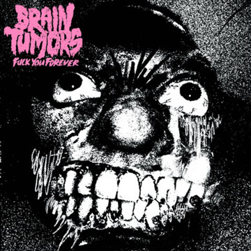 BRAIN TUMORS "Fuck You Forever" 7" EP (Deranged)